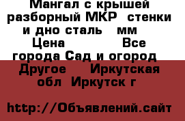 Мангал с крышей разборный МКР (стенки и дно сталь 4 мм.) › Цена ­ 16 300 - Все города Сад и огород » Другое   . Иркутская обл.,Иркутск г.